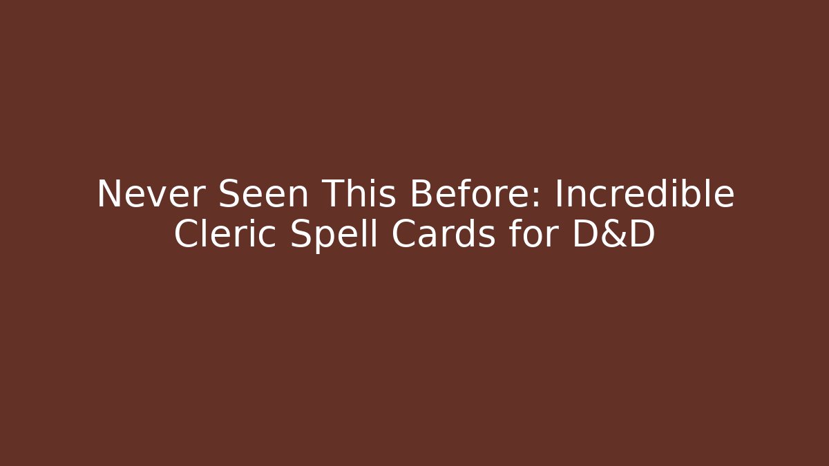 Never Seen This Before: Incredible Cleric Spell Cards for D&D
