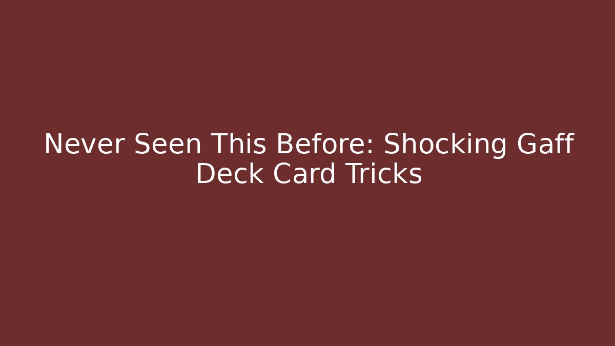 Never Seen This Before: Shocking Gaff Deck Card Tricks