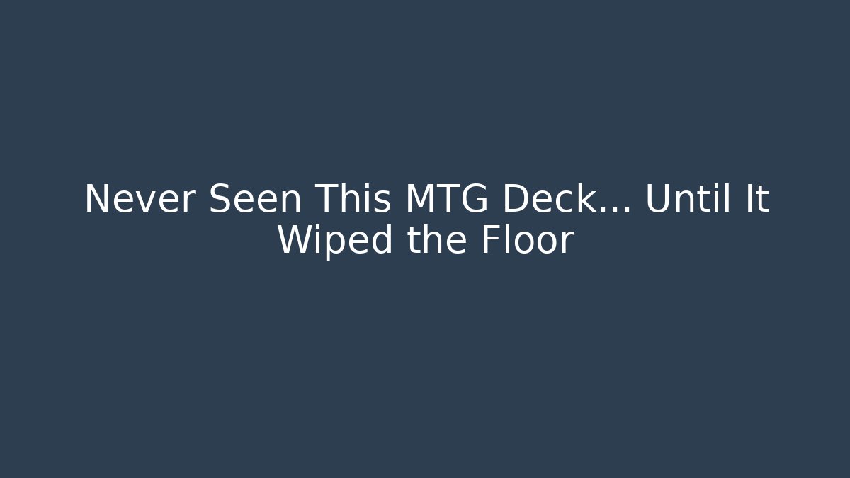 Never Seen This MTG Deck… Until It Wiped the Floor
