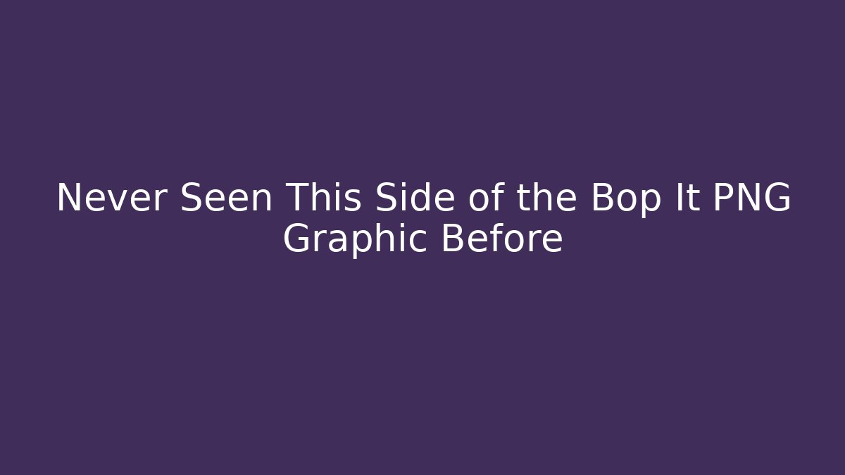 Never Seen This Side of the Bop It PNG Graphic Before