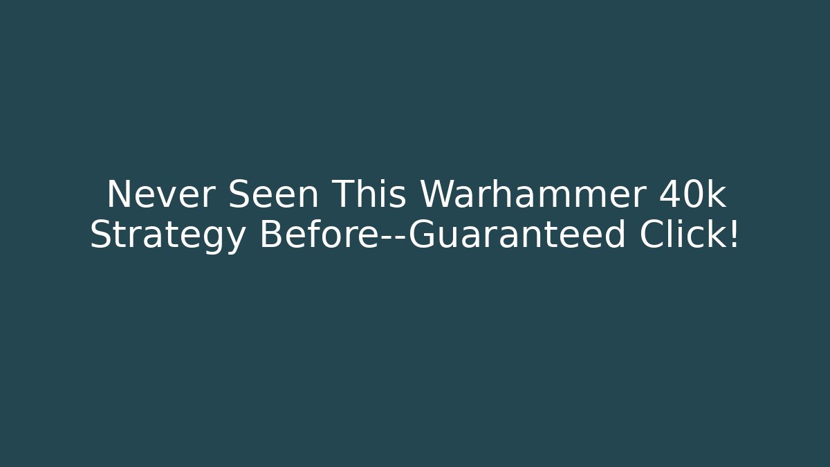 Never Seen This Warhammer 40k Strategy Before—Guaranteed Click! - Critter Realm