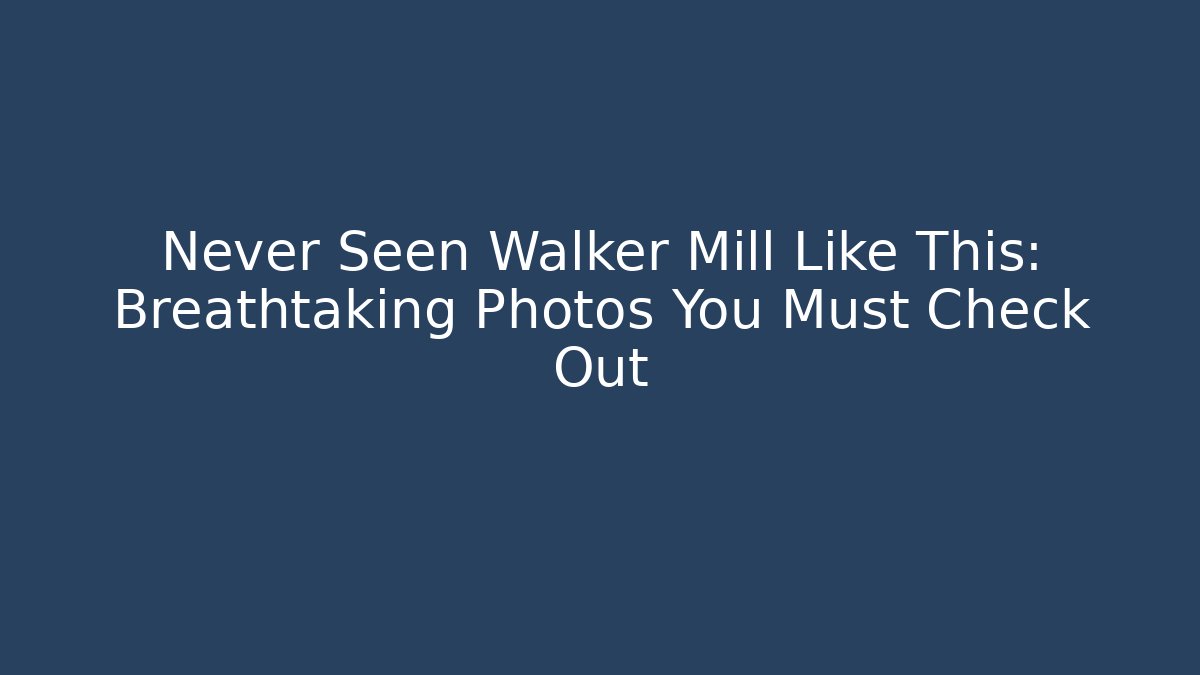Never Seen Walker Mill Like This: Breathtaking Photos You Must Check Out