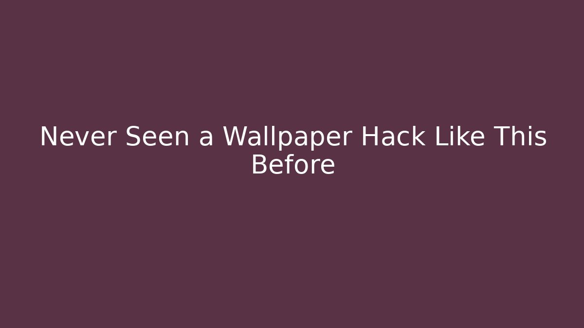 Never Seen a Wallpaper Hack Like This Before