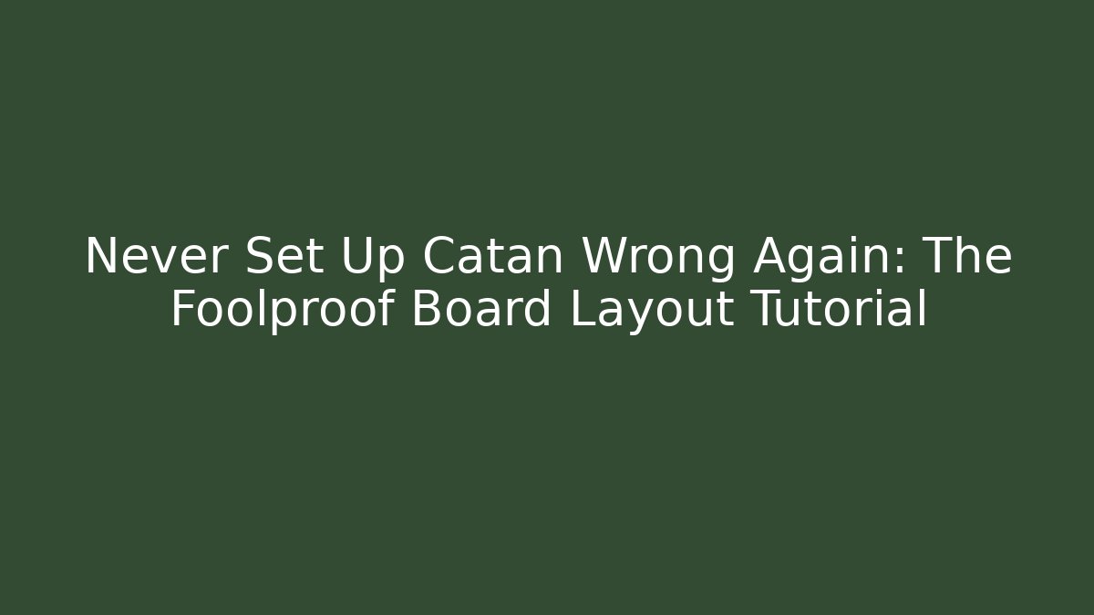 Never Set Up Catan Wrong Again: The Foolproof Board Layout Tutorial