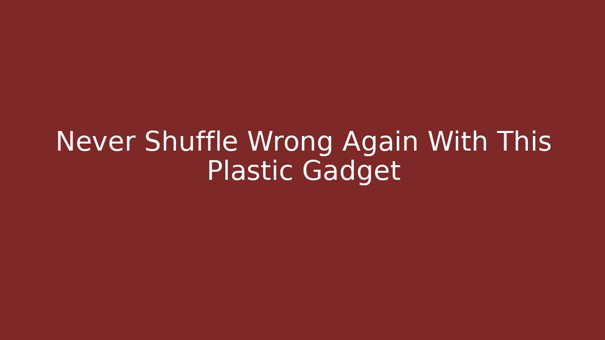 Never Shuffle Wrong Again With This Plastic Gadget