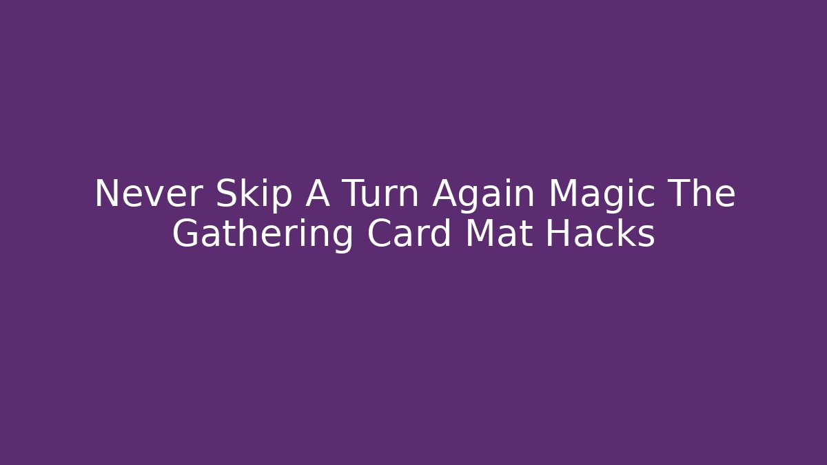 Never Skip A Turn Again Magic The Gathering Card Mat Hacks