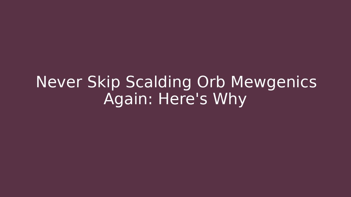 Never Skip Scalding Orb Mewgenics Again: Here's Why