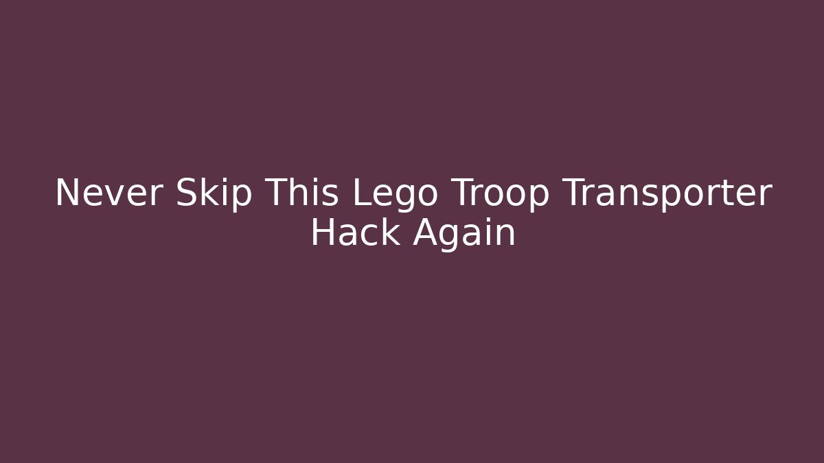 Never Skip This Lego Troop Transporter Hack Again