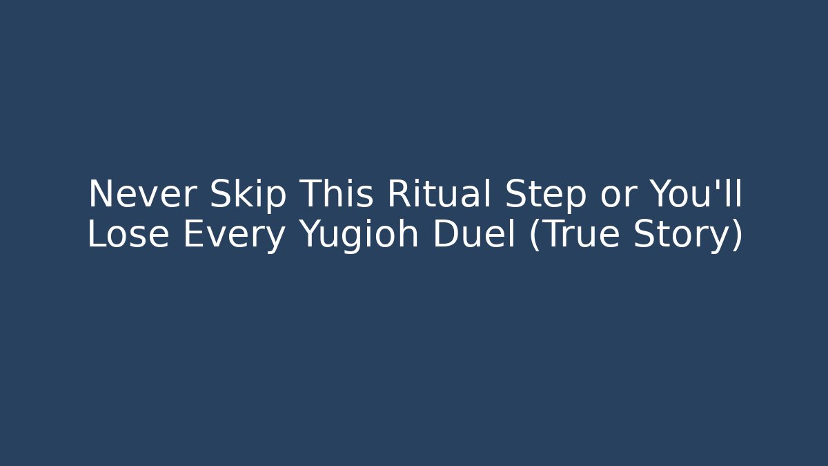 Never Skip This Ritual Step or You’ll Lose Every Yugioh Duel (True Story)