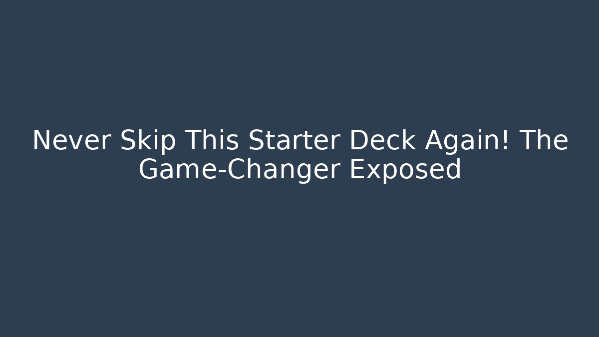 Never Skip This Starter Deck Again! The Game-Changer Exposed
