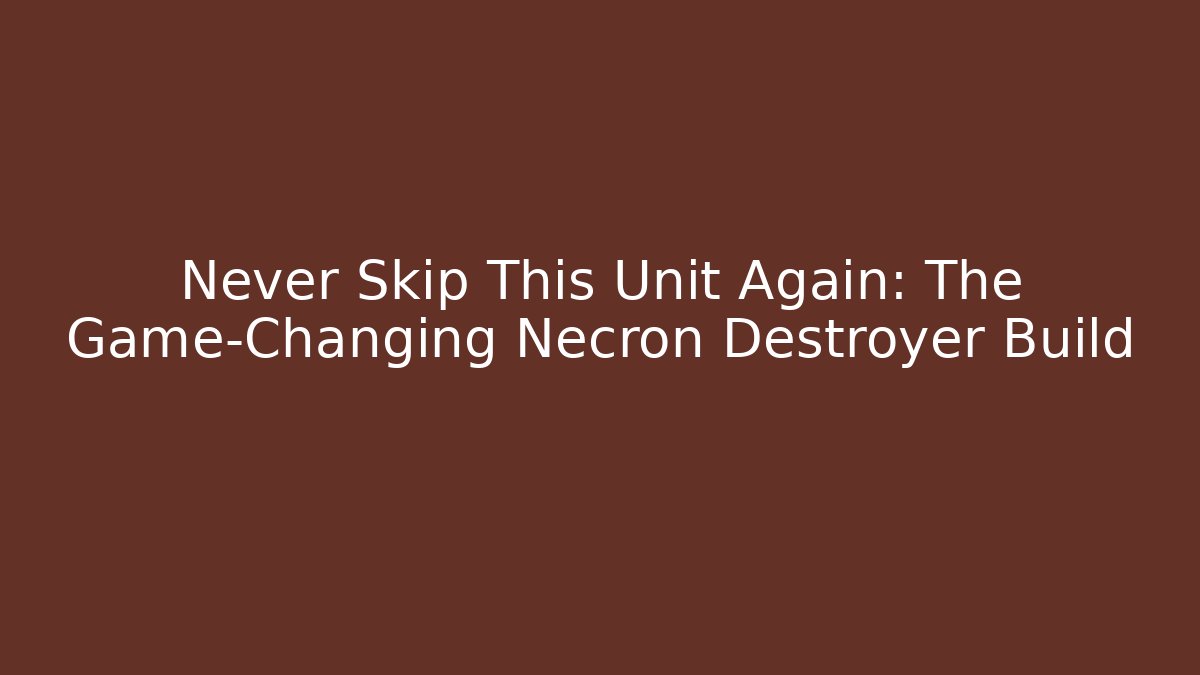 Never Skip This Unit Again: The Game-Changing Necron Destroyer Build