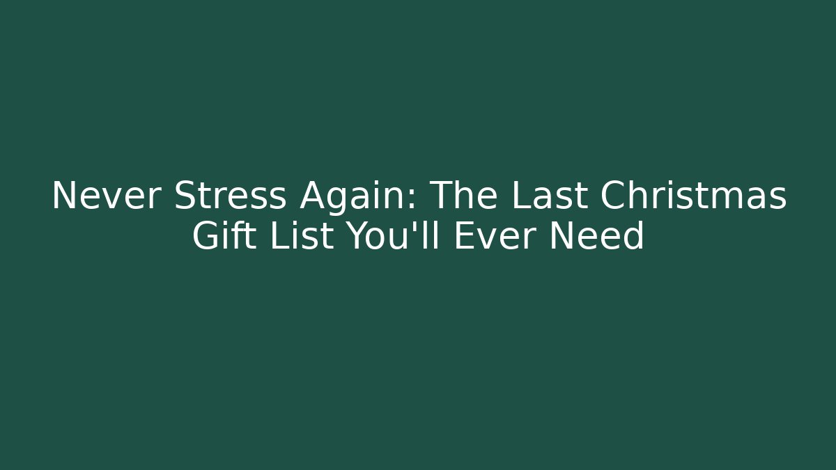 Never Stress Again: The Last Christmas Gift List You’ll Ever Need