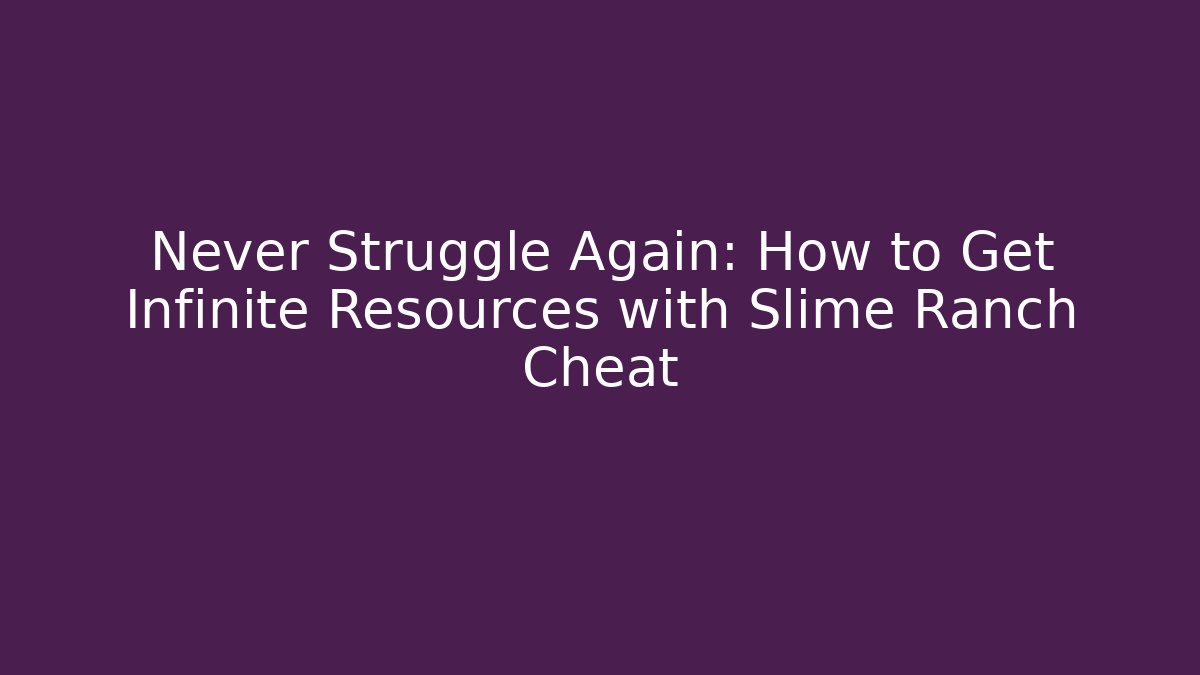 Never Struggle Again: How to Get Infinite Resources with Slime Ranch Cheat