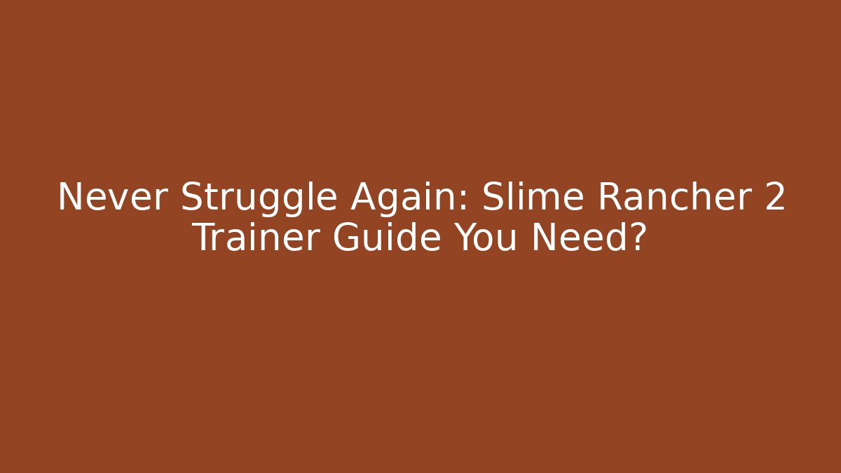 Never Struggle Again: Slime Rancher 2 Trainer Guide You Need?