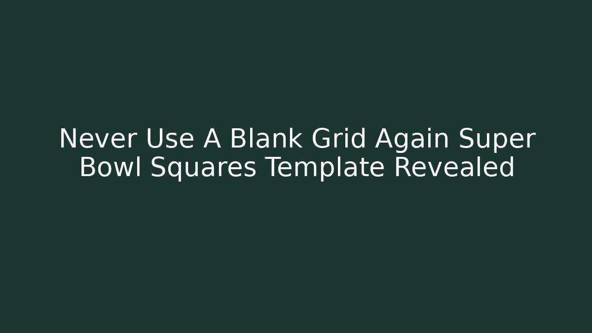 Never Use A Blank Grid Again Super Bowl Squares Template Revealed