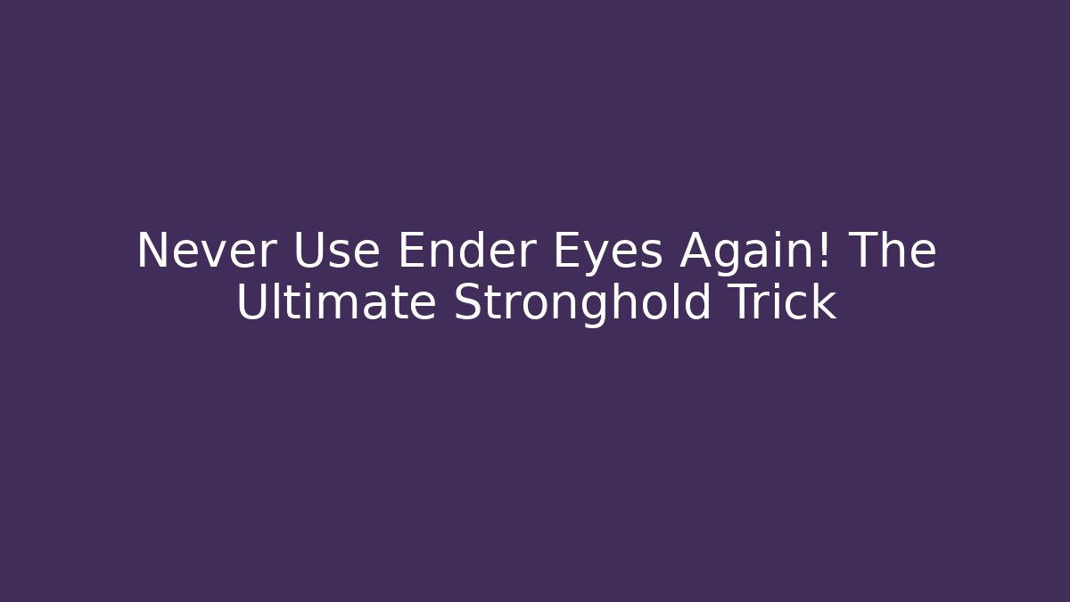 Never Use Ender Eyes Again! The Ultimate Stronghold Trick