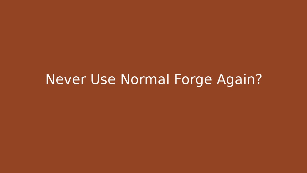 Never Use Normal Forge Again?
