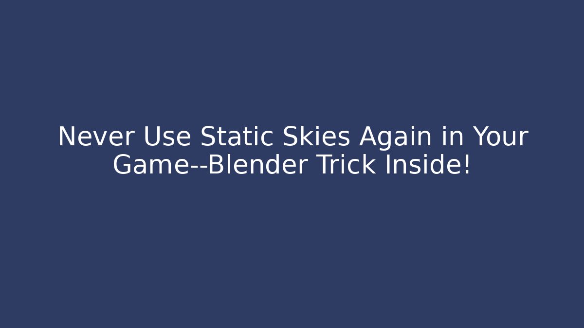 Never Use Static Skies Again in Your Game—Blender Trick Inside!