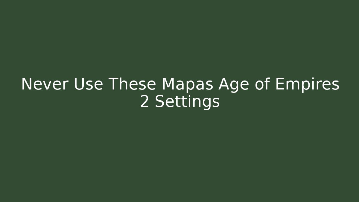Never Use These Mapas Age of Empires 2 Settings