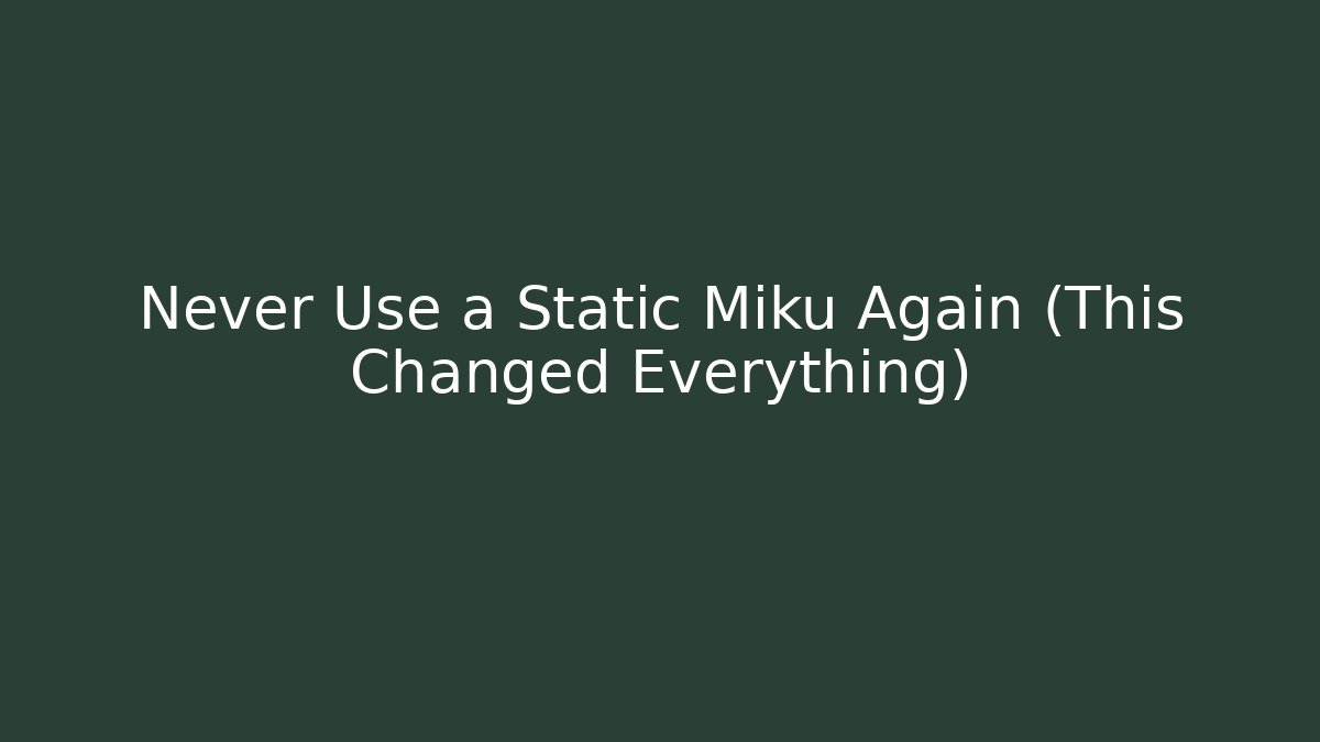 Never Use a Static Miku Again (This Changed Everything)