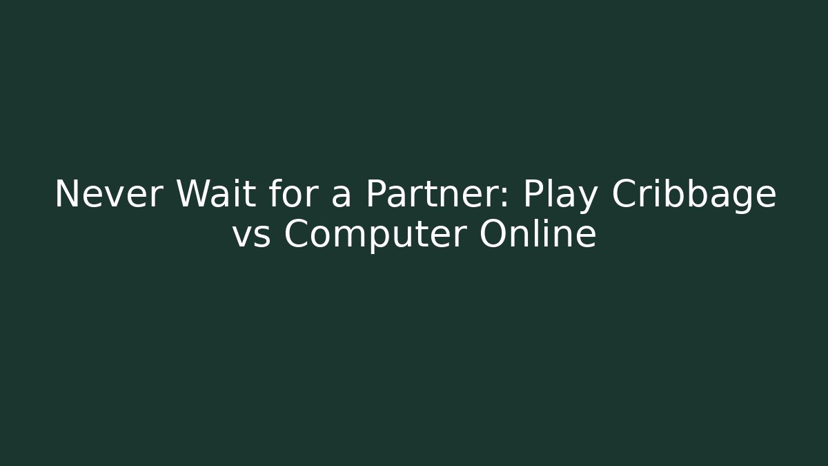 Never Wait for a Partner: Play Cribbage vs Computer Online