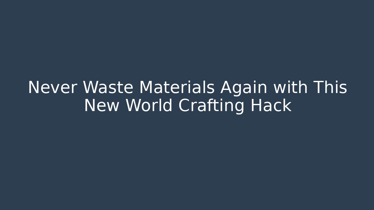 Never Waste Materials Again with This New World Crafting Hack