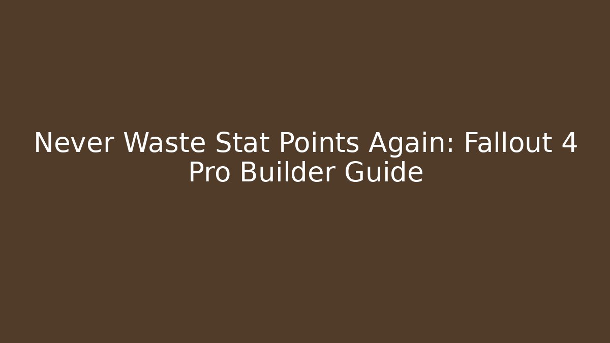 Never Waste Stat Points Again: Fallout 4 Pro Builder Guide - Critter Realm