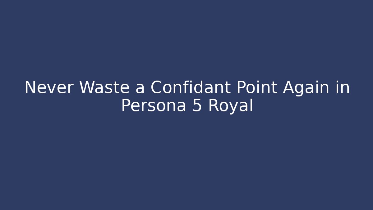 Never Waste a Confidant Point Again in Persona 5 Royal