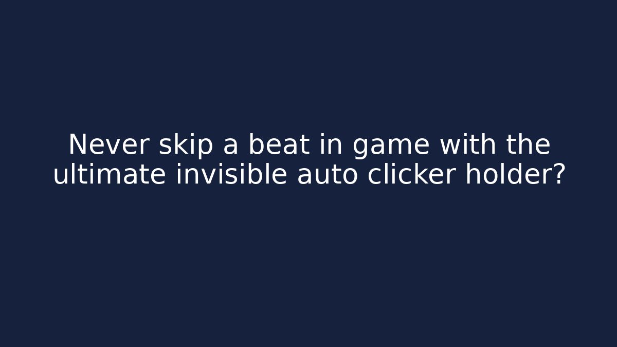 Never skip a beat in game with the ultimate invisible auto clicker holder?