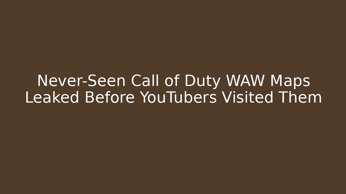 Never-Seen Call of Duty WAW Maps Leaked Before YouTubers Visited Them