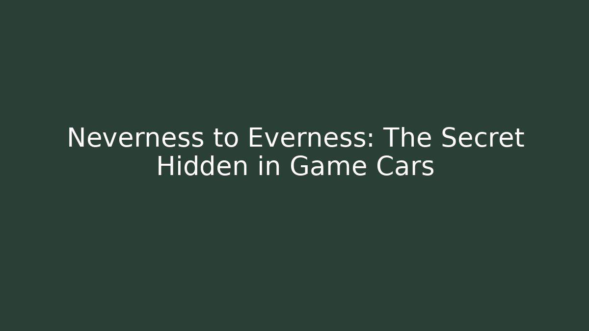 Neverness to Everness: The Secret Hidden in Game Cars