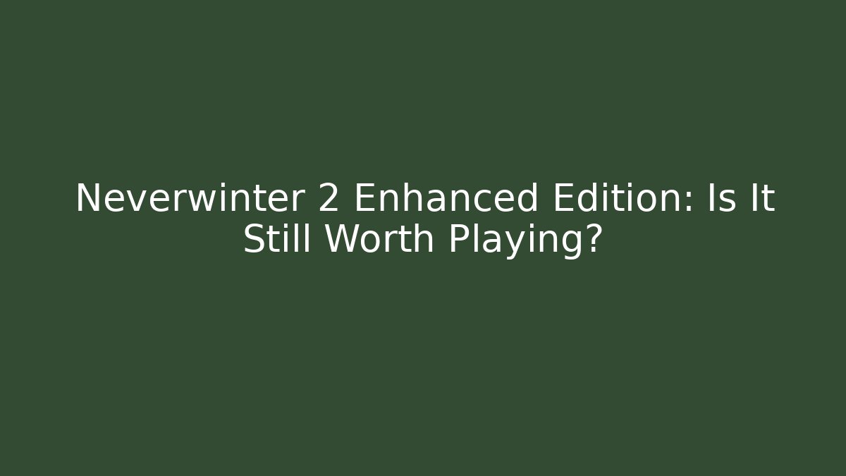 Neverwinter 2 Enhanced Edition: Is It Still Worth Playing?