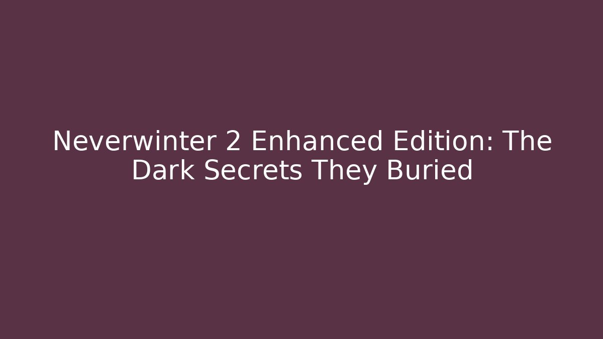 Neverwinter 2 Enhanced Edition: The Dark Secrets They Buried