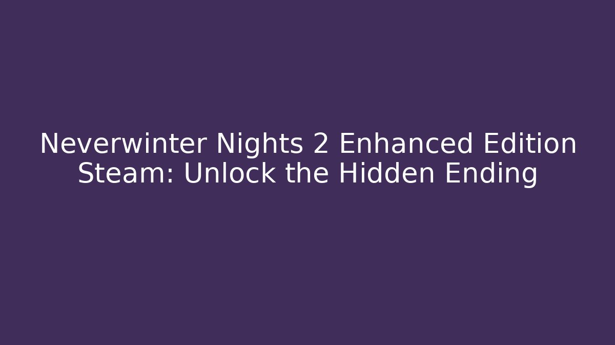 Neverwinter Nights 2 Enhanced Edition Steam: Unlock the Hidden Ending