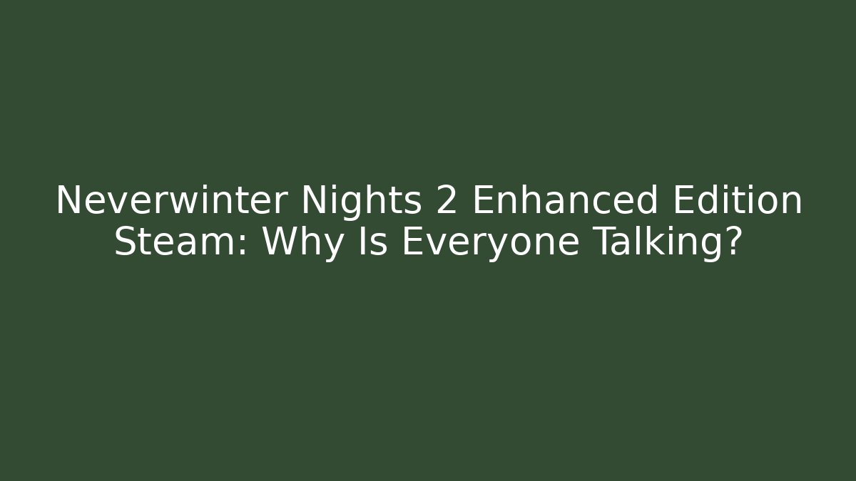 Neverwinter Nights 2 Enhanced Edition Steam: Why Is Everyone Talking? - Critter Realm