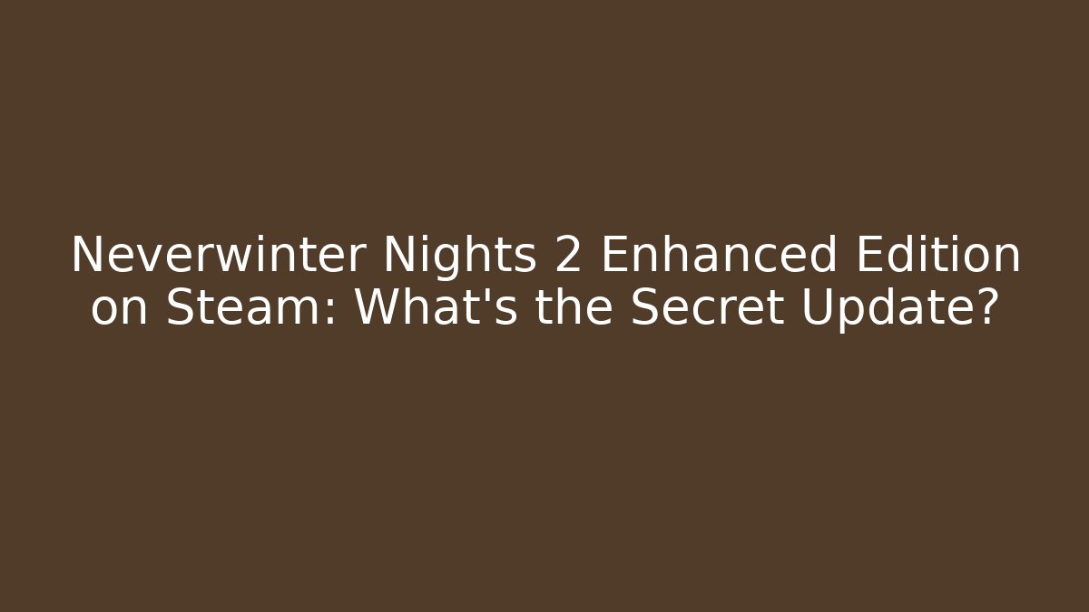 Neverwinter Nights 2 Enhanced Edition on Steam: What’s the Secret Update?