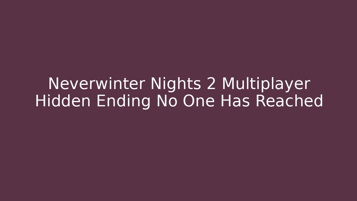 Neverwinter Nights 2 Multiplayer Hidden Ending No One Has Reached - Critter Realm