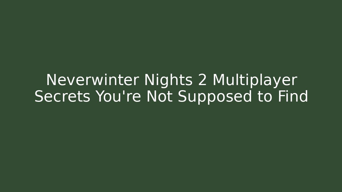 Neverwinter Nights 2 Multiplayer Secrets You’re Not Supposed to Find