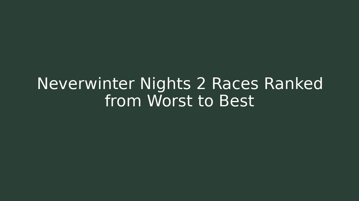 Neverwinter Nights 2 Races Ranked from Worst to Best