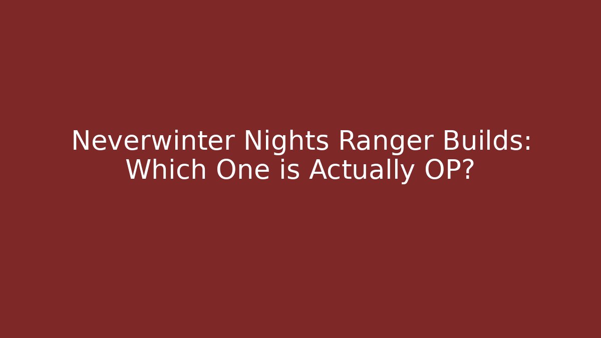 Neverwinter Nights Ranger Builds: Which One is Actually OP?