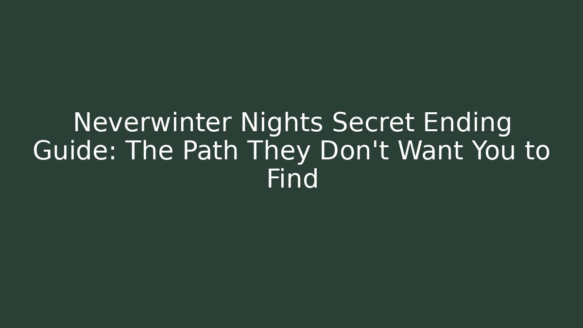 Neverwinter Nights Secret Ending Guide: The Path They Don't Want You to Find