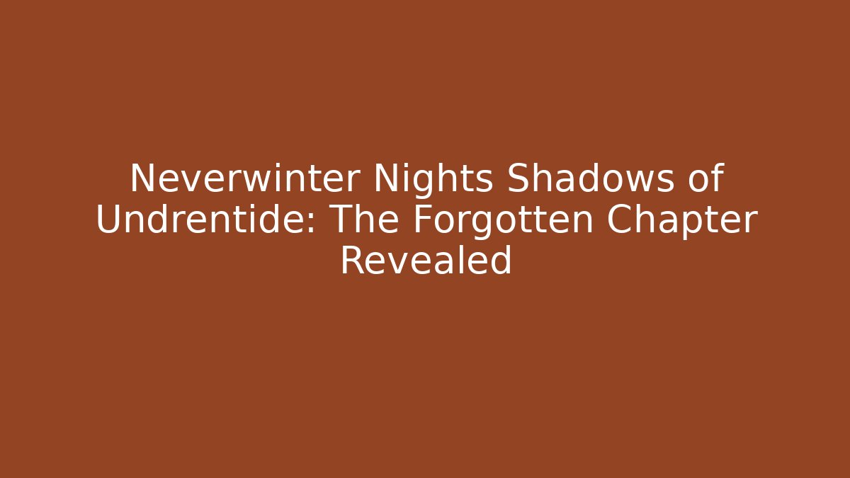 Neverwinter Nights Shadows of Undrentide: The Forgotten Chapter Revealed