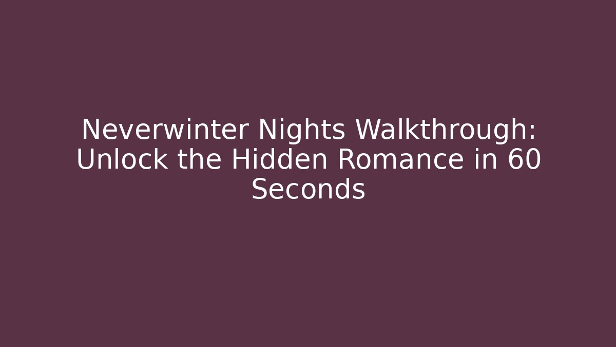 Neverwinter Nights Walkthrough: Unlock the Hidden Romance in 60 Seconds