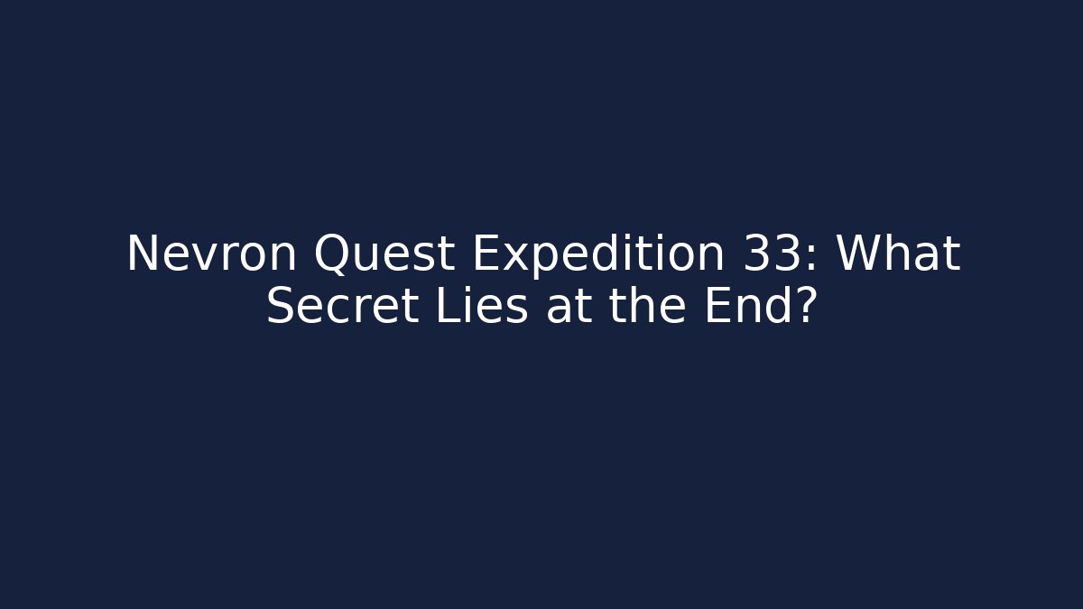 Nevron Quest Expedition 33: What Secret Lies at the End?