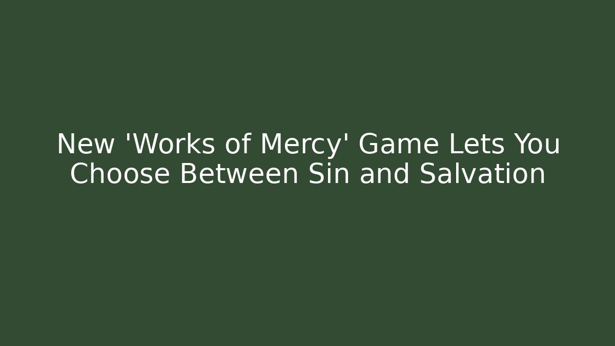 New 'Works of Mercy' Game Lets You Choose Between Sin and Salvation