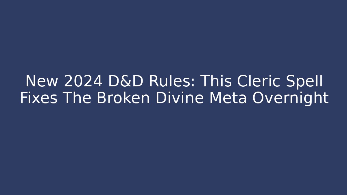New 2024 D&D Rules: This Cleric Spell Fixes The Broken Divine Meta Overnight - Critter Realm