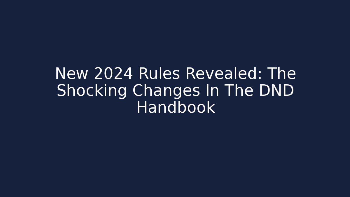 New 2024 Rules Revealed: The Shocking Changes In The DND Handbook