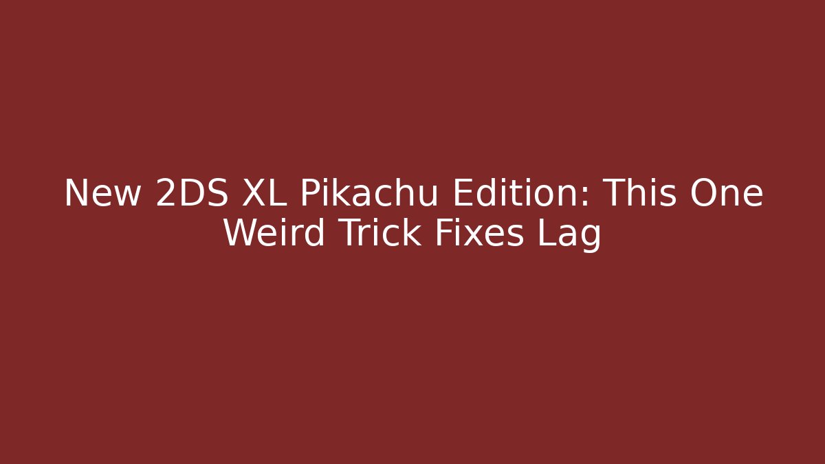 New 2DS XL Pikachu Edition: This One Weird Trick Fixes Lag