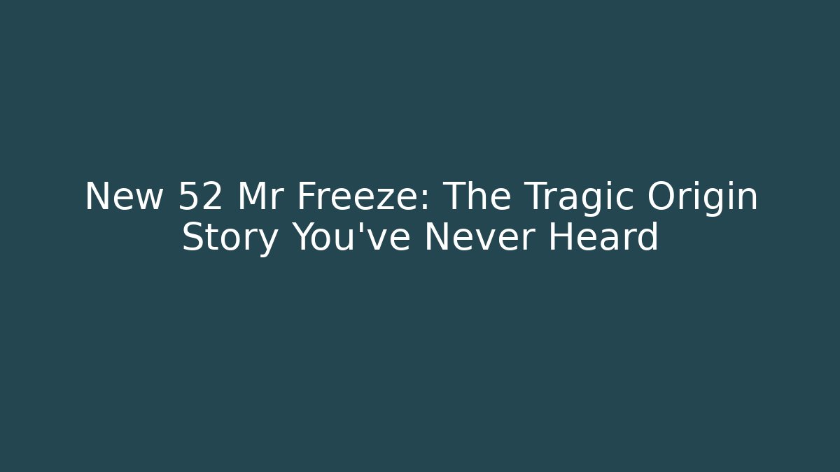 New 52 Mr Freeze: The Tragic Origin Story You've Never Heard