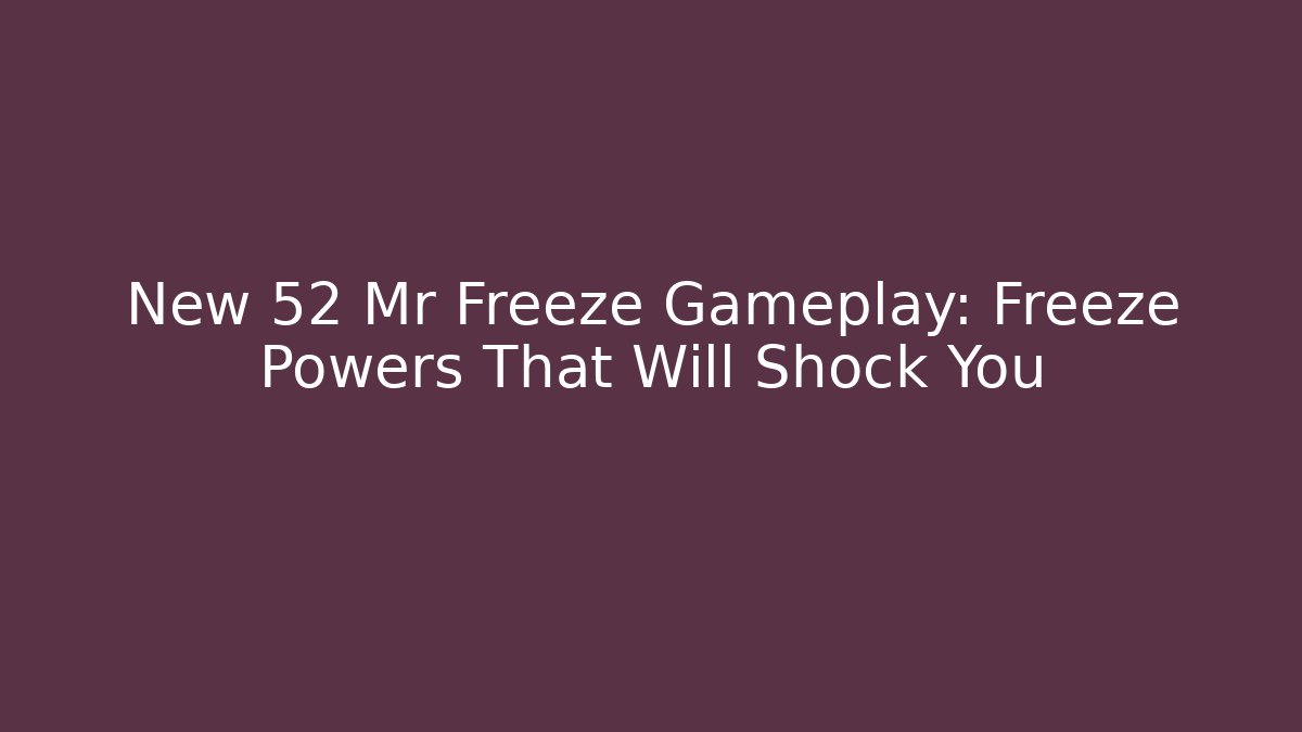 New 52 Mr Freeze Gameplay: Freeze Powers That Will Shock You